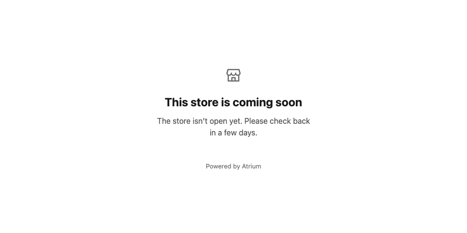 A store page that reads: This store is coming soon. The store isn't open yet. Powered by Atrium.